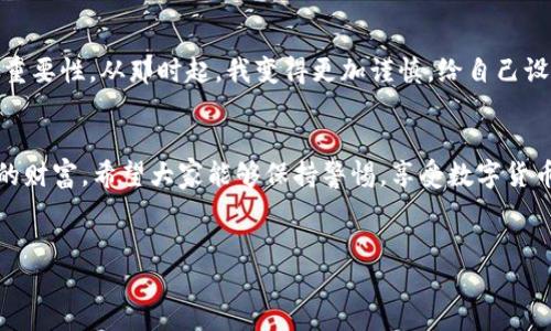 關(guān)于“im錢(qián)包的資金被盜走能追回嗎”的問(wèn)題，有幾個(gè)重要方面需要認(rèn)真考量。在數(shù)字貨幣和加密錢(qián)包的世界里，資金的安全性和追溯性是一個(gè)復(fù)雜而又重要的話(huà)題。

1. 了解im錢(qián)包的安全性
首先，我們需要清楚im錢(qián)包的安全機(jī)制。im錢(qián)包作為一種數(shù)碼錢(qián)包，設(shè)計(jì)的初衷是提供安全的存儲(chǔ)和交易平臺(tái)。然而，任何技術(shù)都有其漏洞和風(fēng)險(xiǎn)，特別是在網(wǎng)絡(luò)環(huán)境中，因此用戶(hù)在使用這些錢(qián)包時(shí)，應(yīng)該特別小心。尤其是交易密碼、助記詞和私鑰等敏感信息的保護(hù)極為重要。個(gè)人經(jīng)歷告訴我，曾經(jīng)有朋友因?yàn)榇鎯?chǔ)密碼太簡(jiǎn)單而遭遇了被盜的悲劇，那種無(wú)奈和痛苦至今難以忘懷。

2. 被盜后的應(yīng)對(duì)措施
如果你的im錢(qián)包資金不幸被盜，第一步應(yīng)該盡快采取行動(dòng)。及時(shí)聯(lián)系im錢(qián)包的客戶(hù)支持服務(wù)，報(bào)告被盜事件。有時(shí)，錢(qián)包服務(wù)提供商可能有相關(guān)的安全策略或醫(yī)生，能夠幫助你采取必要的措施。例如，有的服務(wù)提供商可以?xún)鼋Y(jié)賬戶(hù)，以防止更多資金被轉(zhuǎn)移。

3. 追蹤交易的可能性
由于區(qū)塊鏈技術(shù)的透明性，所有的交易記錄都是公開(kāi)的，這意味著在一定程度上，你可以追蹤到被盜資金的去向。你可以借助一些區(qū)塊鏈瀏覽器，看看這些資金被轉(zhuǎn)移到哪里，甚至嘗試聯(lián)系接收方的服務(wù)提供商。然而，這個(gè)過(guò)程并不能保證能夠成功追回資金。

4. 追回資金的難度
對(duì)于追回被盜資金的難度，我們必須面對(duì)現(xiàn)實(shí)。由于缺乏中心化的管理，數(shù)字貨幣的交易一旦完成，將很難通過(guò)傳統(tǒng)的法律手段追溯到被盜的錢(qián)包。法律程序往往耗時(shí)漫長(zhǎng)，特別是跨國(guó)交易時(shí)，涉及到的法律法規(guī)更加復(fù)雜。說(shuō)到這里，我不禁想起了一部電視節(jié)目，講述了一個(gè)人通過(guò)網(wǎng)絡(luò)詐騙手段卷走了數(shù)百萬(wàn)美元，受害者甚至花費(fèi)了幾年的時(shí)間和金錢(qián)，通過(guò)法律手段才部分追回?fù)p失，那種漫長(zhǎng)無(wú)奈的過(guò)程實(shí)在令人心痛。

5. 如何預(yù)防資金被盜
為了避免類(lèi)似的悲劇發(fā)生，用戶(hù)進(jìn)行預(yù)防是非常必要的。首先，確保使用強(qiáng)密碼，并定期更換。使用二步驗(yàn)證功能，增加安全保護(hù)層。此外，定期檢查你的賬戶(hù)活動(dòng)，及時(shí)發(fā)現(xiàn)異常情況。在日常生活中，保持對(duì)網(wǎng)絡(luò)安全的警惕也是必須的，尤其是在公共場(chǎng)合使用網(wǎng)絡(luò)時(shí)，我個(gè)人特別小心，不輕易在公共Wi-Fi下進(jìn)行敏感的交易或訪問(wèn)錢(qián)包等信息。

6. 體驗(yàn)與教訓(xùn)
我個(gè)人在數(shù)字貨幣的路上，經(jīng)歷過(guò)不少波折。幾年前，當(dāng)我開(kāi)始涉足這個(gè)領(lǐng)域的時(shí)候，對(duì)安全性的關(guān)注并沒(méi)有那么強(qiáng)烈。結(jié)果，某天發(fā)現(xiàn)賬號(hào)有動(dòng)靜，感覺(jué)心臟驟停那一刻，我意識(shí)到了安全的重要性。從那時(shí)起，我變得更加謹(jǐn)慎，給自己設(shè)定了嚴(yán)密的安全措施，也希望能通過(guò)我的經(jīng)驗(yàn)，提醒更多的人：安全不能被忽視。

7. 結(jié)束語(yǔ)
總之，如果你的im錢(qián)包資金被盜，追回的可能性存在，但困難和挑戰(zhàn)往往是巨大的。我們能做的，更多的是加強(qiáng)自己的防范意識(shí)和安全措施。在追求高收益的同時(shí)，也不要忘記如何保護(hù)自己的財(cái)富。希望大家能夠保持警惕，享受數(shù)字貨幣的同時(shí)，也能更好地守護(hù)自己的資產(chǎn)。

im錢(qián)包, 被盜資金, 資金追回/guanjianci  
im錢(qián)包被盜資金的追回可能性與預(yù)防措施