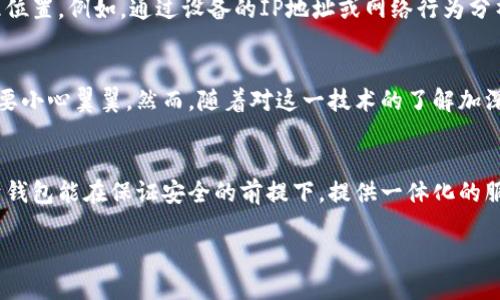 在探索“IM錢包”是否具有定位功能之前，我們需要先了解IM錢包的基本設(shè)計、功能以及在數(shù)字錢包領(lǐng)域的使用場景。

IM錢包的基本概念
IM錢包，簡稱Instant Messaging Wallet，是一種集成在即時通訊軟件中的數(shù)字貨幣錢包，旨在簡化數(shù)字貨幣的存儲、轉(zhuǎn)賬和交易操作。這種錢包通常具備較強的用戶友好性，允許用戶在聊天交流的同時進(jìn)行數(shù)字資產(chǎn)的管理。

定位功能的必要性
首先，探討IM錢包是否具備定位功能的前提條件是理解定位功能的目的。在大多數(shù)情況下，定位功能用于安全保護(hù)、資產(chǎn)追蹤以及用戶體驗的。比如，一個錢包如果能夠提供實時定位，可以幫助用戶及時找回丟失的設(shè)備或監(jiān)控未授權(quán)的資產(chǎn)轉(zhuǎn)移。

IM錢包的定位功能實現(xiàn)
目前，市場上的IM錢包通常不會直接提供定位服務(wù)，因為這涉及到用戶隱私和數(shù)據(jù)安全等問題。大多數(shù)數(shù)字錢包只涉及交易信息和賬戶狀態(tài)，而不是用戶的物理位置。然而，有些高級系統(tǒng)或插件可能會集成第三方定位服務(wù)，在遵循法律法規(guī)和用戶隱私的前提下，實現(xiàn)部分定位功能。

安全與隱私的權(quán)衡
作為一名數(shù)字錢包的用戶，我時常會思考安全與隱私之間的平衡。我記得小時候在用手機時，總是會有家長提醒我不要輕易分享個人信息。這種意識在數(shù)字時代依然重要。當(dāng)我們談?wù)摱ㄎ还δ軙r，用戶的數(shù)據(jù)安全風(fēng)險自然成為一個焦點。如果一個IM錢包擁有實時定位功能，這意味著用戶的位置信息可能會被記錄和存儲，這對隱私是一種潛在威脅。

未來的發(fā)展趨勢
隨著技術(shù)的進(jìn)步，IM錢包的功能可能會變得愈加多樣化。未來，結(jié)合人工智能和區(qū)塊鏈技術(shù)，錢包可能會實現(xiàn)更加智能化的定位服務(wù)，而不必直接追蹤用戶的地理位置。例如，通過設(shè)備的IP地址或網(wǎng)絡(luò)行為分析，技術(shù)可以在不暴露具體位置的情況下，判斷用戶的身份和安全性。

個人體驗與思考
在我使用IM錢包的過程中，我總是希望能夠有一種安心感。我仍記得第一次進(jìn)行數(shù)字貨幣轉(zhuǎn)賬的緊張，那種感覺就像我在進(jìn)行一場重要的交易，仿佛每一步都需要小心翼翼。然而，隨著對這一技術(shù)的了解加深，我漸漸意識到，安全并不僅僅依賴于錢包的功能，更多的是我們?nèi)绾问褂眠@些工具。是否開啟定位功能，這不單是科技的選擇，更是我們對自身數(shù)字隱私的重視。

結(jié)論
綜上所述，IM錢包的定位功能在技術(shù)上有可能實現(xiàn)，但在現(xiàn)實中大多數(shù)錢包并不具備此項功能，而是側(cè)重于保護(hù)用戶的隱私和安全。對于我個人而言，我更傾向于錢包能在保證安全的前提下，提供一體化的服務(wù)，而不是通過實時定位來圖方便。在數(shù)字資產(chǎn)管理的道路上，理性和謹(jǐn)慎永遠(yuǎn)是我們最好的伙伴。

無論未來IM錢包的發(fā)展方向如何，我們都需要保持對科技變化的敏感，努力在使用便利與珍惜隱私之間找到一個合理的平衡。