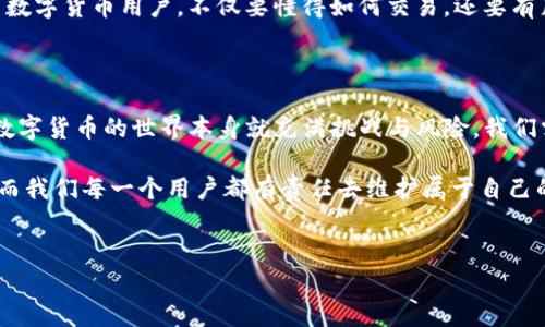 imToken錢包會(huì)不會(huì)凍結(jié)？深度剖析及個(gè)人體驗(yàn)

在如今的數(shù)字時(shí)代，錢包管理著我們?cè)絹?lái)越多的虛擬資產(chǎn)，其中imToken作為一個(gè)備受歡迎的錢包選擇，受到了很多用戶的青睞。作為一個(gè)主打安全性與便捷性的數(shù)字貨幣錢包，許多人開始思考這樣一個(gè)問(wèn)題：imToken錢包會(huì)不會(huì)被凍結(jié)？在這里，我想結(jié)合我個(gè)人的經(jīng)驗(yàn)與一些常見的用戶疑問(wèn)，一起來(lái)解答這個(gè)問(wèn)題。

一、錢包凍結(jié)的背景與原因

首先，我們需要理解什么一件事情是“凍結(jié)”錢包。這通常發(fā)生在用戶賬戶涉嫌違規(guī)操作、存在安全風(fēng)險(xiǎn)或因?yàn)槟承┱咭蛩囟鴮?dǎo)致的。比如，錢包平臺(tái)可能會(huì)出于法律合規(guī)、反欺詐等目的對(duì)某些賬戶進(jìn)行審查與凍結(jié)。這本身并不是imToken獨(dú)有的現(xiàn)象，許多數(shù)字貨幣交易平臺(tái)、錢包都是有可能遭遇這樣的情況。

回憶起我第一次接觸數(shù)字貨幣的時(shí)候，當(dāng)時(shí)對(duì)這些規(guī)則并不是特別了解。剛開始，我的第一個(gè)錢包選擇了某個(gè)十分流行的平臺(tái)。沒(méi)過(guò)多久，我的賬戶就因?yàn)槟承┎僮鞅慌R時(shí)凍結(jié)了，那時(shí)候可謂是非常無(wú)奈。不過(guò)在客服的幫助下，我也了解到了一些防范措施。

二、imToken錢包的安全性體現(xiàn)

imToken承諾提供高水平的安全性，通過(guò)多重簽名技術(shù)與私鑰管理等方式來(lái)保障用戶的資產(chǎn)安全。然而，安全性并不僅僅體現(xiàn)在技術(shù)層面，也包括用戶的日常使用習(xí)慣。如果用戶頻繁地進(jìn)行大額交易，或者忽然更換設(shè)備登錄賬戶，都有可能引起系統(tǒng)的警覺(jué)，從而導(dǎo)致賬戶被鎖定。

我曾經(jīng)也經(jīng)歷過(guò)這樣的情況。有一次，我正在交易過(guò)程中忽然收到提示信息，要求我進(jìn)行身份驗(yàn)證。其實(shí)這只是系統(tǒng)為了保障用戶資產(chǎn)安全而采取的措施。當(dāng)時(shí)我的心情一度緊張，但是回想起來(lái)，這種措施也顯示了imToken對(duì)用戶資產(chǎn)的負(fù)責(zé)。

三、被凍結(jié)后該如何處理？

如果不幸遭遇錢包凍結(jié)，首先要冷靜下來(lái)，仔細(xì)閱讀相關(guān)提示信息。一般來(lái)說(shuō)，系統(tǒng)會(huì)通過(guò)郵件或在應(yīng)用內(nèi)發(fā)出通知，說(shuō)明凍結(jié)的原因。接下來(lái)，你最好做好以下幾點(diǎn)：

1. **確認(rèn)身份信息**：很多錢包會(huì)要求用戶提供身份驗(yàn)證，這可能包括身份證明、面部識(shí)別或其他形式的驗(yàn)證。確保提供的信息準(zhǔn)確無(wú)誤。

2. **與客服溝通**：這是非常重要的一步。imToken的客服通常會(huì)在24小時(shí)內(nèi)回復(fù)你的請(qǐng)求，因此及時(shí)聯(lián)系可以幫助你快速解決問(wèn)題。

3. **避免頻繁操作**：在問(wèn)題未得到解決之前，盡量避免頻繁地進(jìn)行交易和賬戶操作，以免引起更大的安全警報(bào)。

四、預(yù)防措施與使用心得

作為一個(gè)使用imToken已有一段時(shí)間的用戶，我總結(jié)了一些個(gè)人的預(yù)防措施。首先，保護(hù)好自己的私鑰和助記詞，不將其分享給任何人。此外，開啟雙因素認(rèn)證功能，增加賬戶的安全性。當(dāng)進(jìn)行大額交易時(shí)，提前做足準(zhǔn)備，例如選擇合適的時(shí)間段和交易平臺(tái)。

我記得有一次，因?yàn)槟硞€(gè)緊急投資需求，我匆忙操作，結(jié)果雖然成功完成了交易，卻沒(méi)能仔細(xì)檢查賬戶的安全條件。這讓我領(lǐng)悟到，做一名數(shù)字貨幣用戶，不僅要懂得如何交易，還要有足夠的耐心與細(xì)致來(lái)維護(hù)自己的錢包。

五、總結(jié)與展望

總的來(lái)說(shuō)，imToken錢包凍結(jié)的可能性雖然存在，但通過(guò)合理的使用習(xí)慣與安全措施，大多數(shù)用戶都可以有效避免被凍結(jié)的風(fēng)險(xiǎn)。當(dāng)然，數(shù)字貨幣的世界本身就充滿挑戰(zhàn)與風(fēng)險(xiǎn)，我們需要時(shí)刻保持警惕和學(xué)習(xí)。每一次交易，都是對(duì)自己數(shù)字資產(chǎn)的一次承諾與責(zé)任。

希望通過(guò)我的分享，能夠讓更多的數(shù)字貨幣使用者對(duì)imToken錢包的使用有更深刻的理解與認(rèn)識(shí)。安全與便捷是數(shù)字資產(chǎn)管理的關(guān)鍵，而我們每一個(gè)用戶都有責(zé)任去維護(hù)屬于自己的那份資產(chǎn)安全。

數(shù)字貨幣, imToken, 錢包凍結(jié)/guanjianci 
imToken錢包會(huì)不會(huì)凍結(jié)？實(shí)用分析與建議