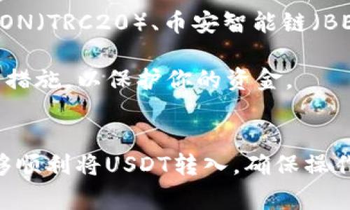 在許多加密貨幣交易平臺中，IM錢包（通常指I.M. Wallet）支持將USDT（泰達幣）轉(zhuǎn)入的選項相對較少。關于IM錢包轉(zhuǎn)入USDT，可以考慮以下幾個步驟和平臺：

### 1. 選擇支持USDT的交易平臺
許多主流的加密貨幣交易所支持USDT。以下是一些比較著名的平臺：
- **幣安（Binance）**：作為全球最大的加密貨幣交易所之一，幣安支持USDT的存入和交易。
- **火幣（Huobi）**：這個平臺也提供USDT的交易對，允許用戶輕松存入和取出USDT。
- **OKEx**：OKEx支持不同鏈上USDT的操作，用戶可以將USDT從IM錢包轉(zhuǎn)到這個平臺。
- **Coinbase**：這是一個相對用戶友好的平臺，支持USDT的管理與交易。

### 2. 將IM錢包中的資金發(fā)送到交易平臺
你可以按以下步驟將IM錢包中的USDT轉(zhuǎn)入所選的交易平臺：
1. 登錄所選的交易平臺，找到USDT的存款地址（通常在“資產(chǎn)”或“錢包”部分可找到）。
2. 在IM錢包中選擇發(fā)送/轉(zhuǎn)賬功能。
3. 輸入交易平臺提供的USDT地址，確認無誤后提交轉(zhuǎn)賬。
4. 等待網(wǎng)絡確認，資金便會出現(xiàn)在交易所的賬戶中。

### 3. 注意事項
- **網(wǎng)絡選擇**：在轉(zhuǎn)賬時要注意選擇正確的區(qū)塊鏈網(wǎng)絡。例如，USDT可以在以太坊（ERC20）、TRON（TRC20）、幣安智能鏈（BEP20）等多個網(wǎng)絡上轉(zhuǎn)賬。確保在IM錢包與交易所之間使用相同的網(wǎng)絡，否則可能導致資金丟失。
- **手續(xù)費**：轉(zhuǎn)賬通常會有一定的手續(xù)費，具體費用會根據(jù)所選擇的網(wǎng)絡而有所不同。
- **安全性**：務必確認提供的地址是正確的，并為你的IM錢包和交易平臺啟用雙重認證等安全措施，以保護你的資金。

### 4. 小結(jié)
雖然IM錢包或許并不廣為人知，但只要選擇合適的交易平臺，并按照正確的步驟進行轉(zhuǎn)賬，就能夠順利將USDT轉(zhuǎn)入。確保操作時仔細謹慎，保障資金的安全與暢通。如果你還有其他問題或疑慮，歡迎繼續(xù)提問！