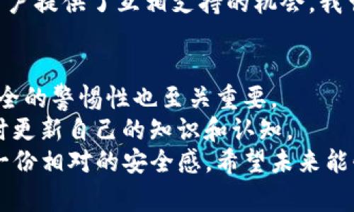 關(guān)于“imToken錢包”是否合法的問題，實(shí)際上這涉及到不同國家或地區(qū)的法律法規(guī)、政策，以及對數(shù)字貨幣的立場。以下是一些對這個(gè)問題的分析，讓我們更深入地了解imToken錢包的合法性。

什么是imToken錢包？
imToken是一個(gè)非常流行的數(shù)字貨幣錢包，支持多種主流數(shù)字資產(chǎn)的存儲、管理和交易。它可以幫助用戶方便地管理他們的數(shù)字資產(chǎn)，并提供了安全性、便捷性和用戶友好的界面。最初，imToken主要支持以太坊及其ERC20代幣，但現(xiàn)在它也支持比特幣等多種數(shù)字貨幣的管理。

imToken錢包的安全性
當(dāng)我們談到數(shù)字貨幣時(shí)，安全性無疑是最重要的考慮因素之一。imToken采用了多種加密技術(shù)來保證用戶資產(chǎn)的安全，包括私鑰本地存儲、助記詞備份和多重簽名等。此外，imToken還提供了防釣魚和安全提醒功能，以幫助用戶識別潛在的安全風(fēng)險(xiǎn)。
然而，盡管imToken在安全性方面做得很好，但仍然需要提醒用戶：無論使用哪個(gè)錢包，保持警惕和安全意識都是保護(hù)自己資產(chǎn)的第一步。我記得在我最初接觸數(shù)字貨幣時(shí)，也曾因?yàn)橐粋€(gè)釣魚網(wǎng)站而失去了某些資產(chǎn)。這個(gè)經(jīng)歷讓我更加注重?cái)?shù)字安全。

各國對imToken的法律法規(guī)
imToken作為一個(gè)數(shù)字錢包，其合法性往往因地區(qū)而異。在一些國家，如美國和歐洲部分國家，數(shù)字貨幣和相關(guān)服務(wù)在某些框架下是受到監(jiān)管的。而在其他一些國家，數(shù)字貨幣可能面臨禁忌或法律的不確定性。
例如，在中國，雖然數(shù)字貨幣交易受到嚴(yán)格限制，但錢包的使用并未被完全禁止。然而，在特定情況下，用戶仍需小心遵循當(dāng)?shù)氐姆煞ㄒ?guī)，以免觸犯相關(guān)法律。

使用imToken的合規(guī)性
為了確保合規(guī)，使用imToken或其他數(shù)字錢包的用戶應(yīng)了解所在國家或地區(qū)的監(jiān)管政策，并確保遵循相關(guān)規(guī)定。同時(shí)，imToken本身也在持續(xù)與各國法律機(jī)構(gòu)溝通，以符合各國法律的要求。
在使用過程中，用戶還可以留意imToken的更新和公告，以獲取與合規(guī)性相關(guān)的最新信息。我曾經(jīng)通過閱讀用戶協(xié)議和官方更新，了解到了錢包的安全性與合規(guī)性，感到心里更踏實(shí)。

用戶體驗(yàn)與社區(qū)反響
用戶體驗(yàn)是判斷任何產(chǎn)品好壞的關(guān)鍵因素之一。imToken憑借其友好的用戶界面和良好的客戶支持在用戶中積累了較高的好評。許多用戶反映，在他們使用imToken進(jìn)行交易時(shí)，體驗(yàn)非常流暢，支持的資產(chǎn)種類也越來越豐富。
此外，imToken的社區(qū)非?；钴S，用戶可以通過社交媒體、論壇等方式交流經(jīng)驗(yàn)。這種社區(qū)環(huán)境不僅幫助新用戶快速上手，也為用戶提供了互相支持的機(jī)會。我曾經(jīng)在論壇上看到一位用戶分享了他如何通過imToken進(jìn)行投資的經(jīng)歷，并得到了很多其他用戶的建議和幫助，真的非常溫暖。

總結(jié)：imToken錢包的合法性
要判斷imToken錢包是否合法，用戶需要綜合考慮所在地區(qū)的法律法規(guī)、錢包本身的安全性和合規(guī)性。同時(shí)，保持對數(shù)字資產(chǎn)安全的警惕性也至關(guān)重要。
無論如何，隨著數(shù)字貨幣的普及，相關(guān)的法律法規(guī)也在不斷變化與發(fā)展。因此，我認(rèn)為每個(gè)用戶都應(yīng)當(dāng)保持對新信息的敏感，隨時(shí)更新自己的知識和認(rèn)知。
對我來說，數(shù)字貨幣的世界充滿了機(jī)遇與挑戰(zhàn)，imToken作為我投資旅程中的重要工具之一，讓我在這個(gè)復(fù)雜的市場中找到了一份相對的安全感。希望未來能夠看到更多關(guān)于數(shù)字資產(chǎn)管理的法規(guī)出臺，讓我們在追逐金融自由的道路上更加從容。