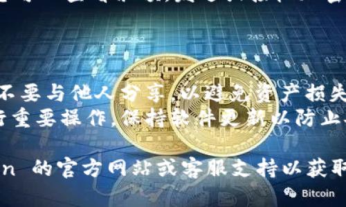 要在 imToken 中登錄您的賬戶，您可以按照以下步驟操作：

1. **下載和安裝 imToken 應(yīng)用**：
   - 首先，確保您已在手機(jī)上下載并安裝了最新版本的 imToken。您可以在 Apple App Store 或 Google Play 商店中找到它。

2. **打開應(yīng)用**：
   - 安裝完成后，點(diǎn)擊應(yīng)用圖標(biāo)，打開 imToken。

3. **選擇登錄**：
   - 在應(yīng)用的歡迎頁面，您通常會看到“創(chuàng)建錢包”和“登錄錢包”兩種選項。請選擇“登錄錢包”。

4. **輸入錢包信息**：
   - 登錄時，您需要輸入您之前創(chuàng)建的錢包的助記詞、私鑰或 Keystore 文件。如果您使用的是助記詞，請確保它們的順序和拼寫正確。

5. **確認(rèn)密碼**：
   - 如果您設(shè)置了錢包密碼，系統(tǒng)會提示您輸入該密碼以確認(rèn)您的身份。

6. **訪問您的錢包**：
   - 登錄成功后，您將能夠訪問您的錢包和資產(chǎn)。您可以查看余額，發(fā)送或接收加密貨幣，或者進(jìn)行其他操作。

### 注意事項：

- **備份信息**：確保您將助記詞和私鑰妥善保存，不要與他人分享，以避免資產(chǎn)損失。
- **安全性**：在不安全的網(wǎng)絡(luò)環(huán)境下盡量避免進(jìn)行重要操作，保持軟件更新以防止安全漏洞。

如果在登錄過程中遇到任何問題，可以查閱 imToken 的官方網(wǎng)站或客服支持以獲取更多幫助。