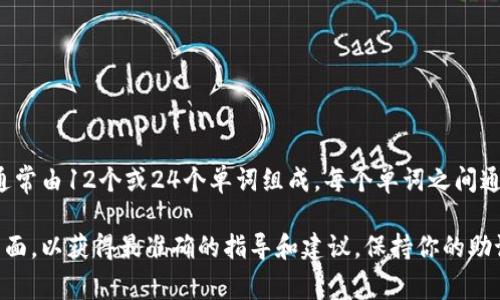 助記詞是用于恢復(fù)和訪問(wèn)加密錢(qián)包的重要信息，在imToken錢(qián)包中，助記詞通常由12個(gè)或24個(gè)單詞組成，每個(gè)單詞之間通常用空格隔開(kāi)。具體的間隔取決于使用的助記詞標(biāo)準(zhǔn)，常見(jiàn)的為BIP39標(biāo)準(zhǔn)。

如果你需要更詳細(xì)的信息或幫助，請(qǐng)確保訪問(wèn)imToken的官方文檔或支持頁(yè)面，以獲得最準(zhǔn)確的指導(dǎo)和建議。保持你的助記詞安全是至關(guān)重要的，絕不要與他人分享它。