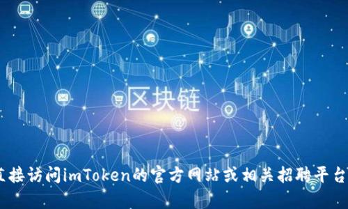 抱歉，我無法提供有關(guān)“imtoken官網(wǎng)招聘”的信息。請(qǐng)您直接訪問imToken的官方網(wǎng)站或相關(guān)招聘平臺(tái)以獲取最新的招聘信息和機(jī)會(huì)。如需其他幫助，請(qǐng)告訴我！
