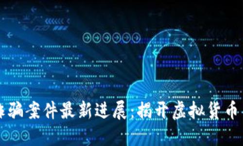 南京區(qū)塊鏈詐騙案件最新進展：揭開虛擬貨幣背后的陰暗面