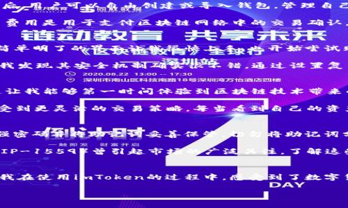 imToken錢包是一款知名的數(shù)字資產(chǎn)錢包，支持多種區(qū)塊鏈資產(chǎn)的存儲(chǔ)與管理。關(guān)于imToken錢包的下載及使用，下面將詳細(xì)介紹其特點(diǎn)、費(fèi)用以及個(gè)人的使用體驗(yàn)。

imToken錢包的特點(diǎn)
imToken錢包的最大特點(diǎn)是用戶友好的界面設(shè)計(jì)和強(qiáng)大的安全性能。用戶在使用該錢包時(shí)，可以輕松管理多種加密貨幣，包括以太坊及其ERC20代幣、比特幣等。錢包內(nèi)置的去中心化交易平臺(tái)（DEX）使用戶可以直接在錢包內(nèi)進(jìn)行交易，減少了繁瑣的操作過程。

此外，imToken著重于安全性，采用了多重密碼和私鑰保護(hù)機(jī)制，確保用戶的資產(chǎn)安全。并且，即使出現(xiàn)設(shè)備丟失等情況，用戶仍然可以通過助記詞恢復(fù)錢包，保障數(shù)字資產(chǎn)的安全性。

imToken錢包的下載費(fèi)用
關(guān)于imToken錢包的下載費(fèi)用，實(shí)際上它是免費(fèi)的。用戶可以在各大應(yīng)用商店，如App Store或Google Play，免費(fèi)下載并安裝imToken錢包。下載后，用戶可以自由創(chuàng)建或?qū)脲X包，管理自己的數(shù)字資產(chǎn)。

不過，需要注意的是，imToken錢包雖然下載是免費(fèi)的，但在使用過程中，進(jìn)行交易或轉(zhuǎn)賬時(shí)，用戶可能需要支付網(wǎng)絡(luò)費(fèi)用（也稱為“礦工費(fèi)”）。這筆費(fèi)用是用于支付區(qū)塊鏈網(wǎng)絡(luò)中的交易確認(rèn)，因此無論是在哪個(gè)錢包上進(jìn)行交易，網(wǎng)絡(luò)費(fèi)用都是必不可少的。

個(gè)人使用體驗(yàn)分享
記得我第一次接觸imToken的時(shí)候，正是因?yàn)槁犈笥淹扑]。那時(shí)我對(duì)數(shù)字貨幣的理解還很膚淺，甚至連如何管理資產(chǎn)都不知道。下載imToken后，簡(jiǎn)單明了的界面讓我很快上手，也開始嘗試購(gòu)買少量的以太坊和ERC20代幣。

開始的時(shí)候，我當(dāng)然會(huì)擔(dān)心安全問題。畢竟在網(wǎng)絡(luò)上有不少關(guān)于數(shù)字資產(chǎn)被盜的新聞，令我非常擔(dān)憂我的資金是否安全。但是使用imToken之后，我發(fā)現(xiàn)其安全機(jī)制確實(shí)很不錯(cuò)。通過設(shè)置復(fù)雜的密碼和備份助記詞，我的安全感大大提高。如今，每次打開錢包查看資產(chǎn)時(shí)，我都有一種踏實(shí)的感覺，這也是我繼續(xù)使用imToken的重要原因。

如何充分利用imToken錢包
除了基本的資產(chǎn)管理，imToken錢包還有很多實(shí)用功能值得探索。比如，內(nèi)置的DApp瀏覽器，可以讓我直接訪問去中心化應(yīng)用（如DeFi，NFT等），這讓我能夠第一時(shí)間體驗(yàn)到區(qū)塊鏈技術(shù)帶來的新鮮事物。

而且，我時(shí)常會(huì)利用imToken的錢包連接去中心化交易所（如Uniswap）進(jìn)行交易，以此來交換不同的代幣。這樣一來，我不僅能節(jié)省時(shí)間，還能享受到更靈活的交易策略。每當(dāng)看到自己的資產(chǎn)在不斷升值，心中難免會(huì)有種成就感。

對(duì)新手的建議
對(duì)于剛接觸數(shù)字貨幣的新手朋友們，我有幾點(diǎn)建議。首先，確保在官方渠道下載imToken錢包，避免遇到虛假應(yīng)用，進(jìn)而導(dǎo)致資產(chǎn)損失。其次，使用強(qiáng)密碼并將助記詞妥善保管。切勿將助記詞分享給他人或存于電子設(shè)備中，以免被盜取。

此外，定期關(guān)注數(shù)字貨幣市場(chǎng)的發(fā)展動(dòng)向，了解引領(lǐng)市場(chǎng)的相關(guān)因素，這樣能幫助你在交易時(shí)做出更為理性的判斷。例如，不久前以太坊的升級(jí)（EIP-1559）曾引起市場(chǎng)的廣泛關(guān)注，了解這些動(dòng)態(tài)能幫助你更好地把握投資時(shí)機(jī)。

總結(jié)
總而言之，imToken錢包是一款出色的數(shù)字資產(chǎn)管理工具，適合新手與資深用戶使用。其免費(fèi)下載的特點(diǎn)，也讓用戶在嘗試時(shí)沒有任何資金壓力。我在使用imToken的過程中，感受到了數(shù)字貨幣帶來的魅力，同時(shí)也學(xué)到了許多關(guān)于資產(chǎn)管理的知識(shí)。

希望我的分享對(duì)你們有所幫助。如果你也在探索數(shù)字資產(chǎn)的世界，不妨下載imToken，試試看吧！